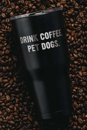 Drink Coffee Pet Dogs - 30 oz Tumbler