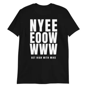 Get High with Mike | NYEEEOOWWWW Tee